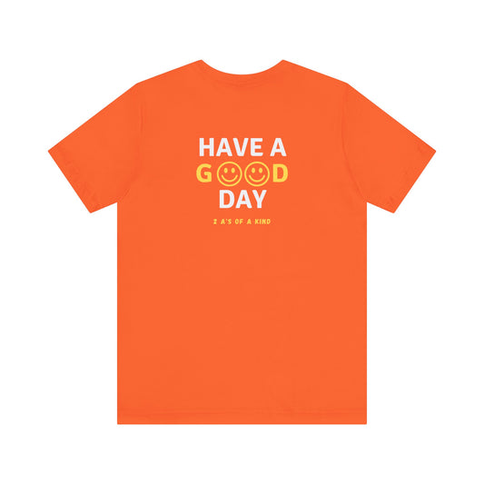 Have A Good Day - Unisex Jersey Short Sleeve Tee