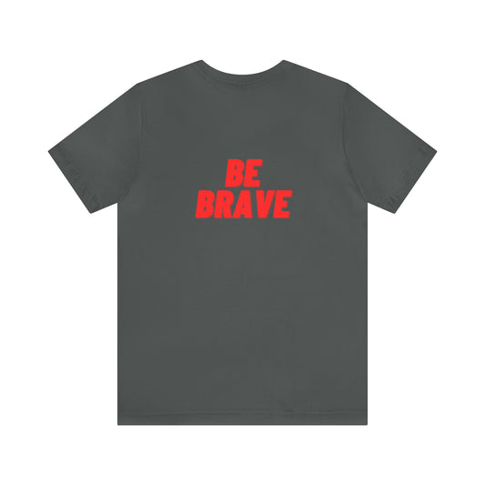 Be Brave - Unisex Jersey Short Sleeve Tee