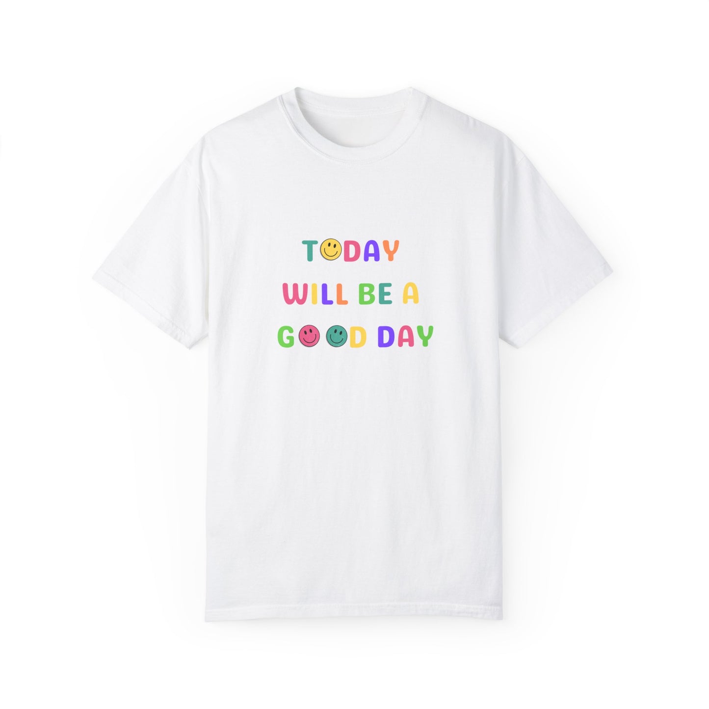 Today Will Be A Good Day- Unisex Garment-Dyed T-shirt