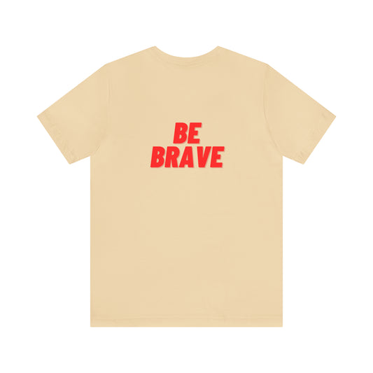 Be Brave - Unisex Jersey Short Sleeve Tee